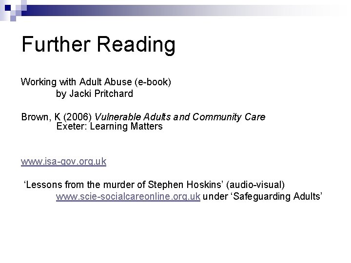 Further Reading Working with Adult Abuse (e-book) by Jacki Pritchard Brown, K (2006) Vulnerable