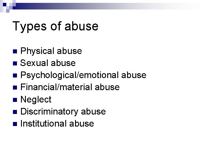 Types of abuse Physical abuse n Sexual abuse n Psychological/emotional abuse n Financial/material abuse