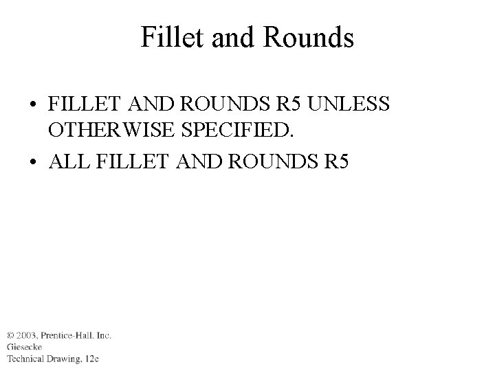 Fillet and Rounds • FILLET AND ROUNDS R 5 UNLESS OTHERWISE SPECIFIED. • ALL