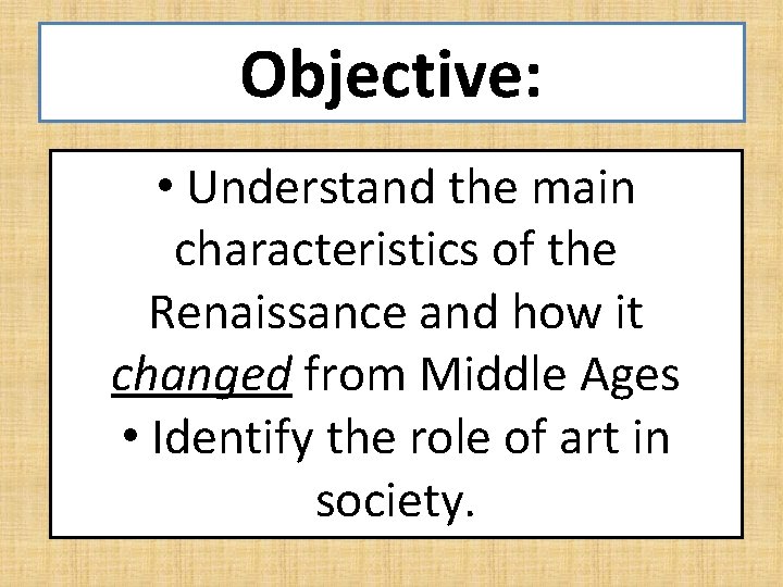Objective: • Understand the main characteristics of the Renaissance and how it changed from