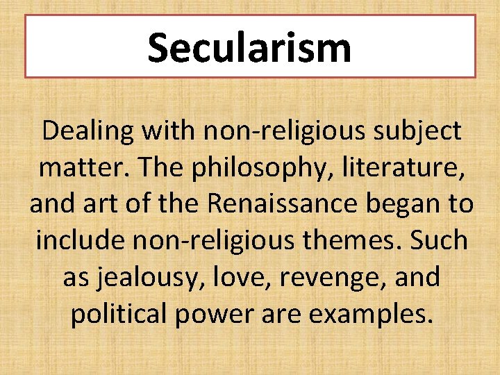 Secularism Dealing with non-religious subject matter. The philosophy, literature, and art of the Renaissance