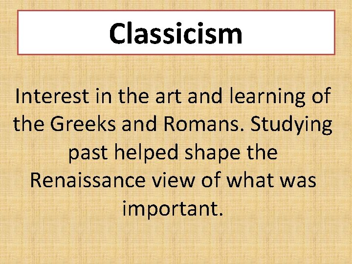 Classicism Interest in the art and learning of the Greeks and Romans. Studying past