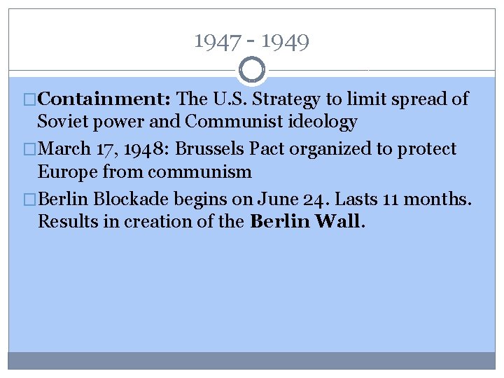 1947 - 1949 �Containment: The U. S. Strategy to limit spread of Soviet power