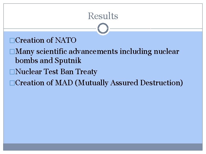 Results �Creation of NATO �Many scientific advancements including nuclear bombs and Sputnik �Nuclear Test