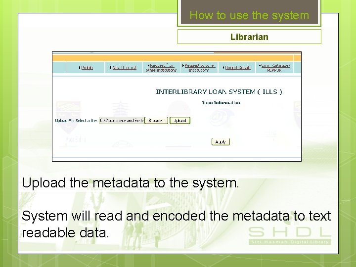 How to use the system Librarian Upload the metadata to the system. System will