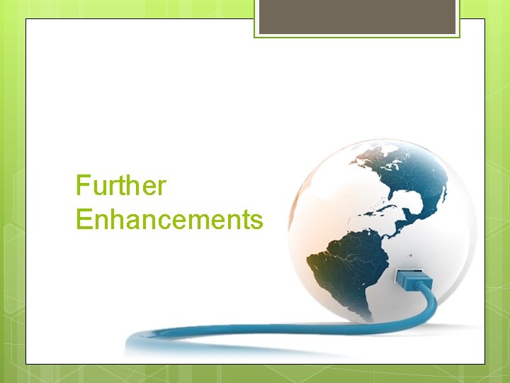 Further Enhancements 