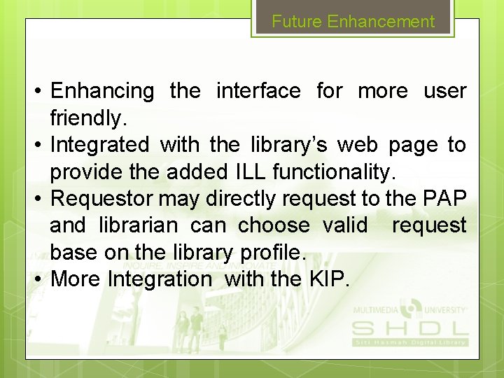 Future Enhancement • Enhancing the interface for more user friendly. • Integrated with the