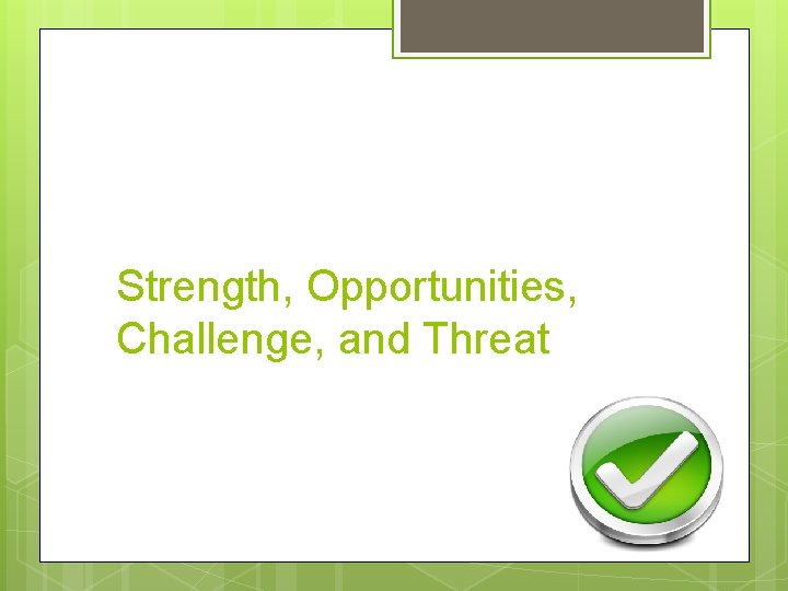 Strength, Opportunities, Challenge, and Threat 