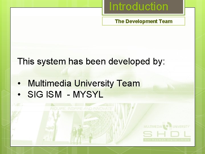 Introduction The Development Team This system has been developed by: • Multimedia University Team