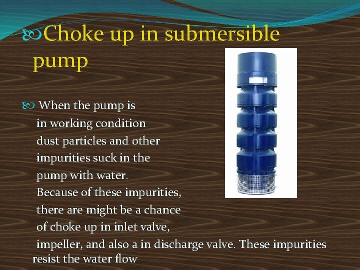  Choke up in submersible pump When the pump is in working condition dust