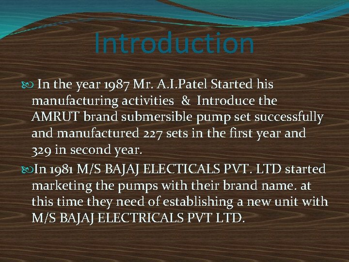 Introduction In the year 1987 Mr. A. I. Patel Started his manufacturing activities &