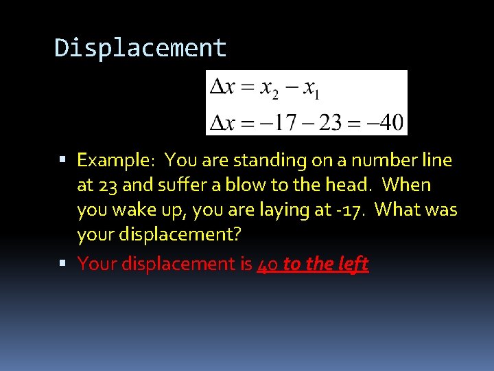 Displacement Example: You are standing on a number line at 23 and suffer a