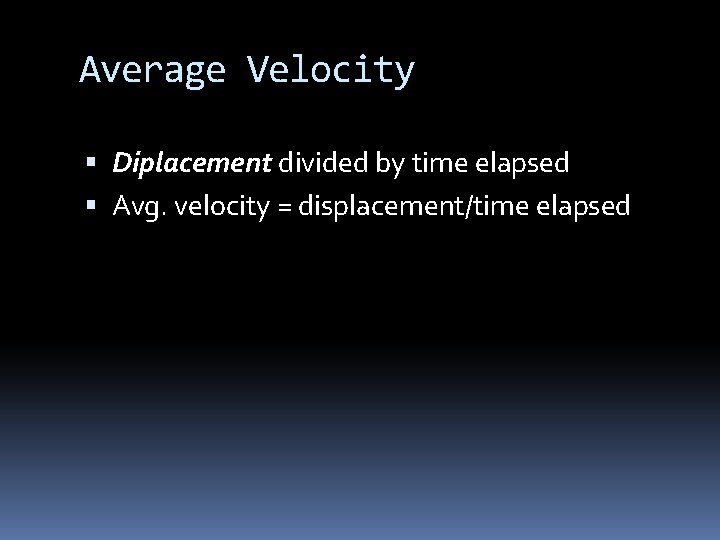 Average Velocity Diplacement divided by time elapsed Avg. velocity = displacement/time elapsed 