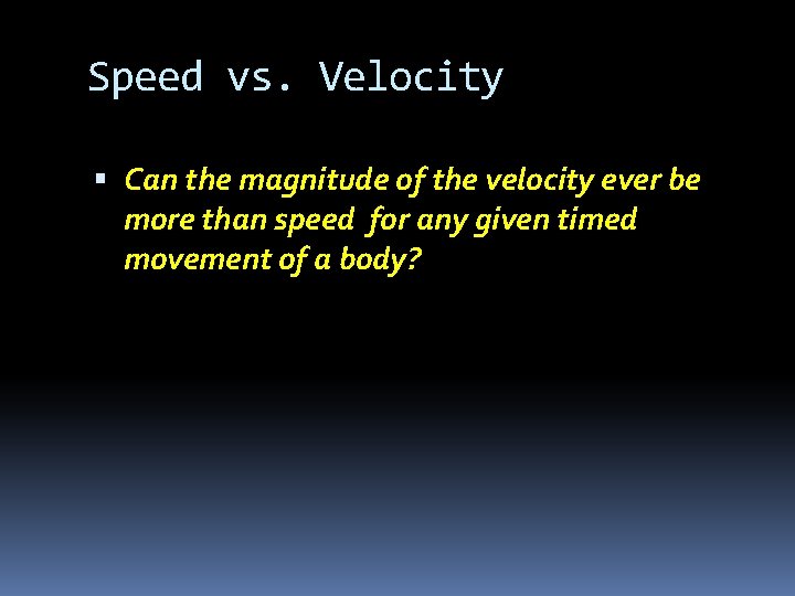 Speed vs. Velocity Can the magnitude of the velocity ever be more than speed