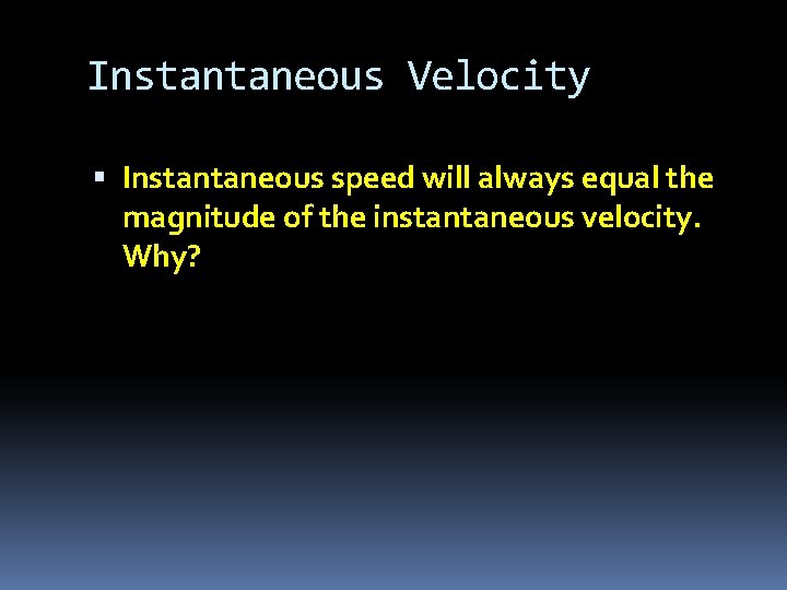 Instantaneous Velocity Instantaneous speed will always equal the magnitude of the instantaneous velocity. Why?