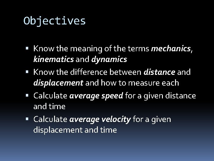 Objectives Know the meaning of the terms mechanics, kinematics and dynamics Know the difference