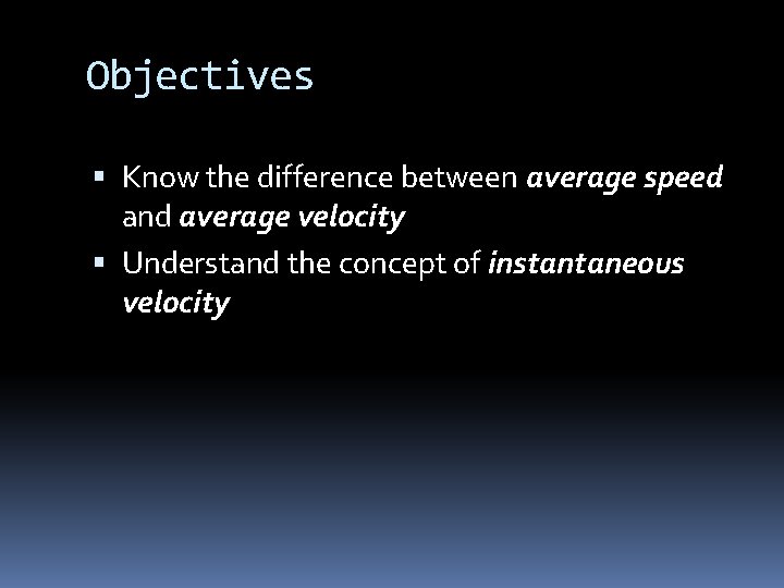 Objectives Know the difference between average speed and average velocity Understand the concept of