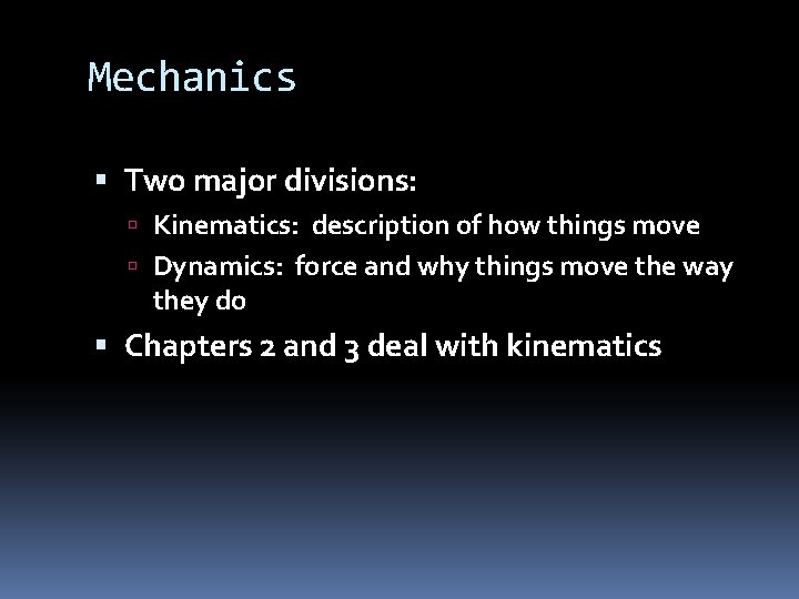 Mechanics Two major divisions: Kinematics: description of how things move Dynamics: force and why