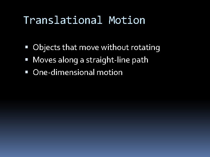 Translational Motion Objects that move without rotating Moves along a straight-line path One-dimensional motion
