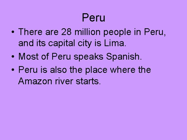 Peru • There are 28 million people in Peru, and its capital city is