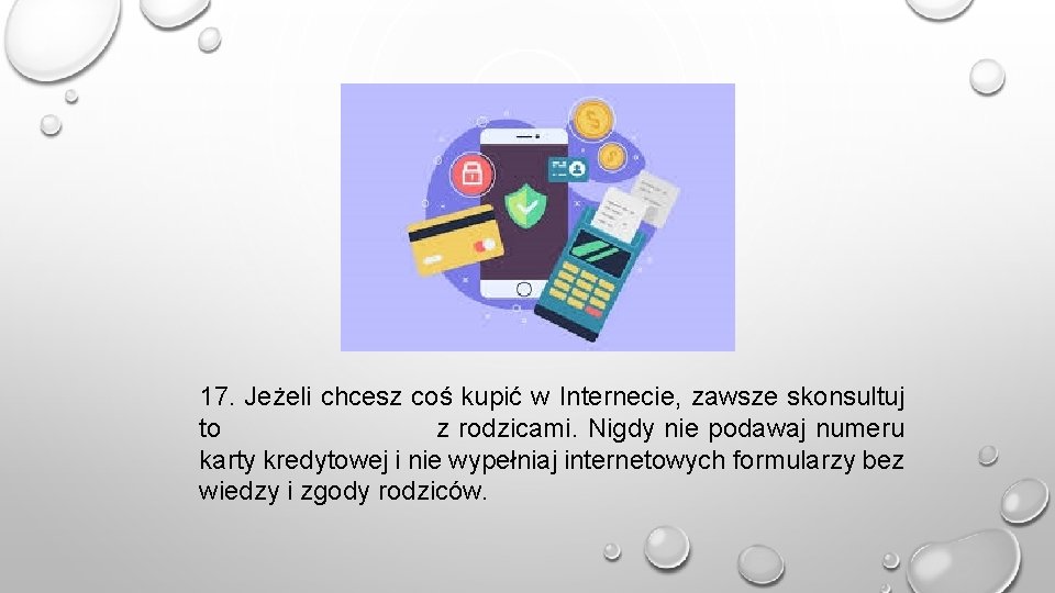 17. Jeżeli chcesz coś kupić w Internecie, zawsze skonsultuj to z rodzicami. Nigdy nie