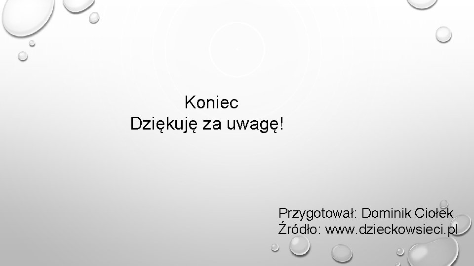 Koniec Dziękuję za uwagę! Przygotował: Dominik Ciołek Źródło: www. dzieckowsieci. pl 