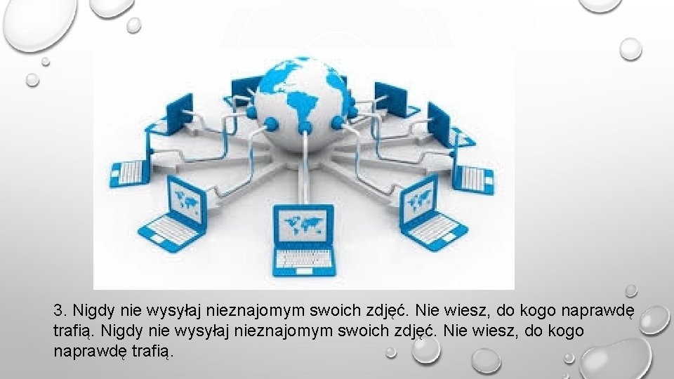 3. Nigdy nie wysyłaj nieznajomym swoich zdjęć. Nie wiesz, do kogo naprawdę trafią. 