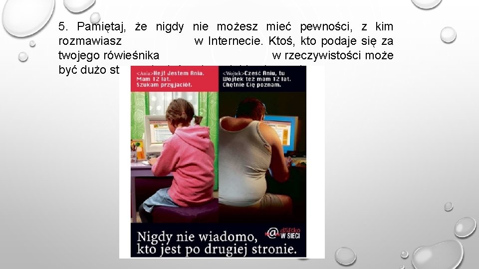 5. Pamiętaj, że nigdy nie możesz mieć pewności, z kim rozmawiasz w Internecie. Ktoś,