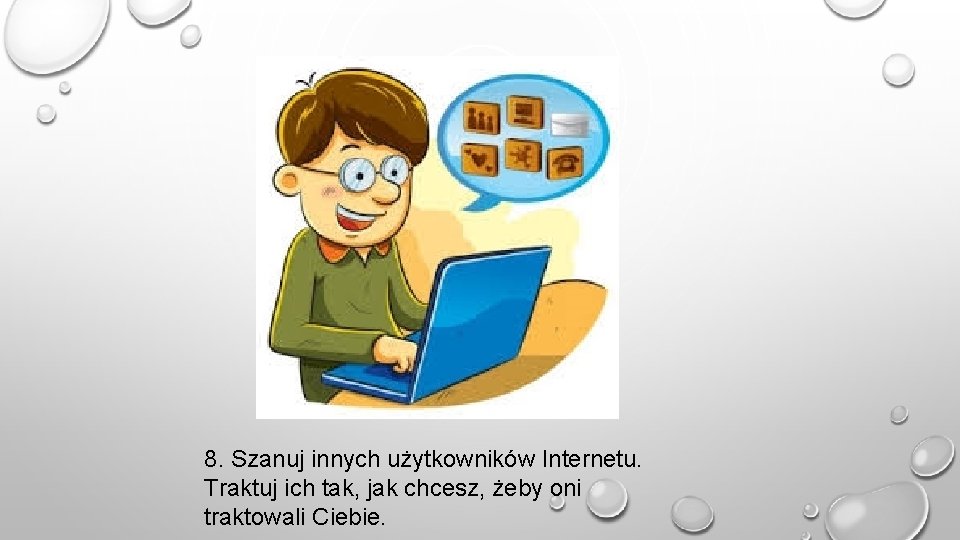 8. Szanuj innych użytkowników Internetu. Traktuj ich tak, jak chcesz, żeby oni traktowali Ciebie.