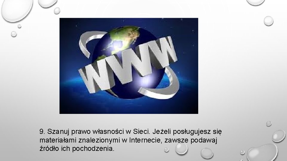 9. Szanuj prawo własności w Sieci. Jeżeli posługujesz się materiałami znalezionymi w Internecie, zawsze