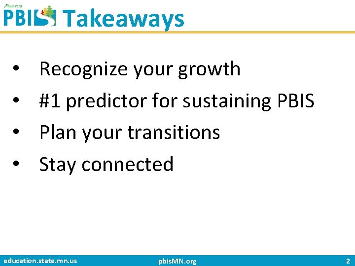 Takeaways • • Recognize your growth #1 predictor for sustaining PBIS Plan your transitions