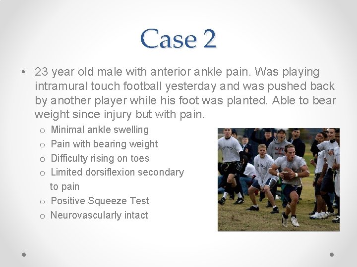 Case 2 • 23 year old male with anterior ankle pain. Was playing intramural