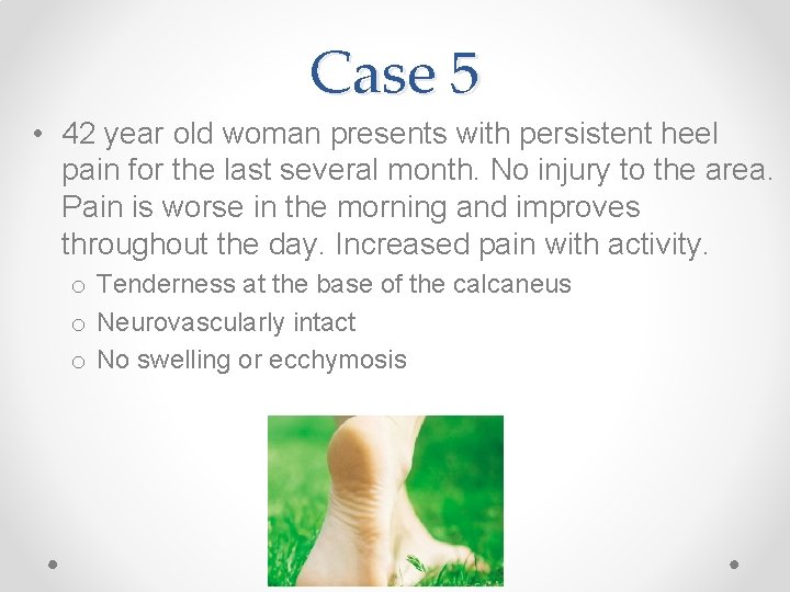Case 5 • 42 year old woman presents with persistent heel pain for the