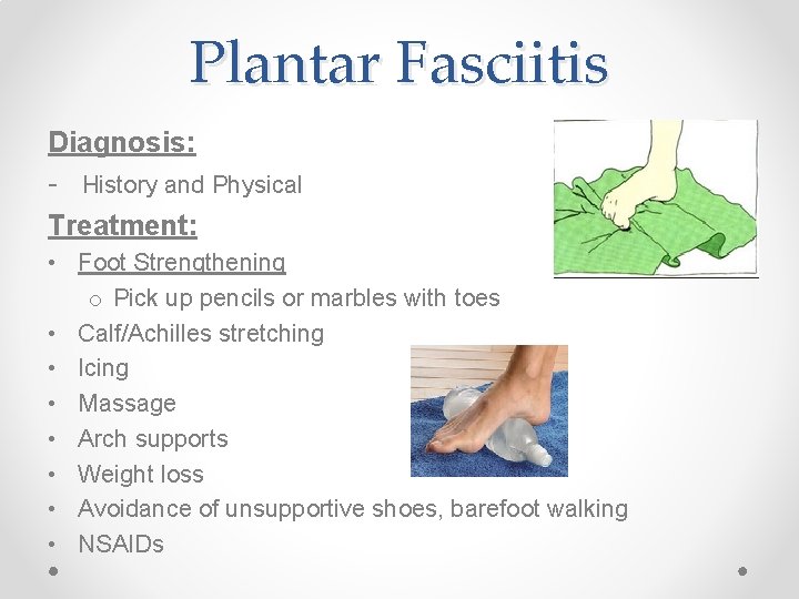 Plantar Fasciitis Diagnosis: - History and Physical Treatment: • Foot Strengthening o Pick up