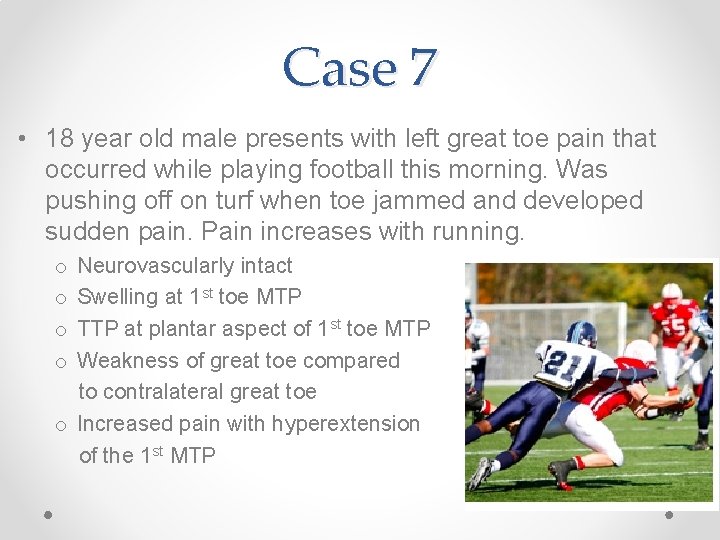 Case 7 • 18 year old male presents with left great toe pain that