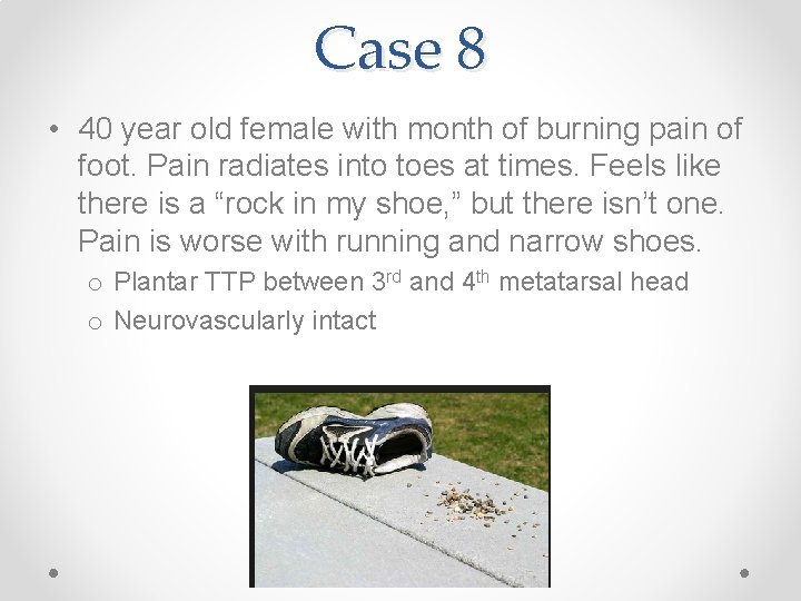 Case 8 • 40 year old female with month of burning pain of foot.