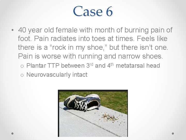 Case 6 • 40 year old female with month of burning pain of foot.