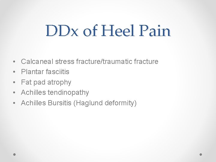 DDx of Heel Pain • • • Calcaneal stress fracture/traumatic fracture Plantar fasciitis Fat