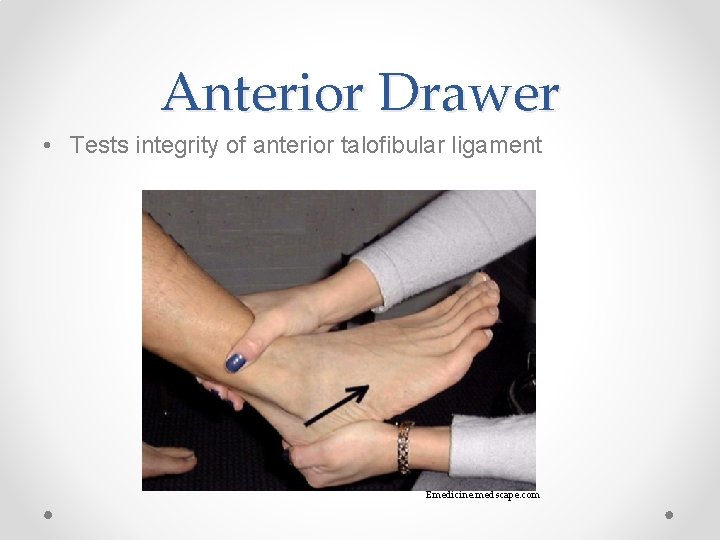 Anterior Drawer • Tests integrity of anterior talofibular ligament Emedicine. medscape. com 