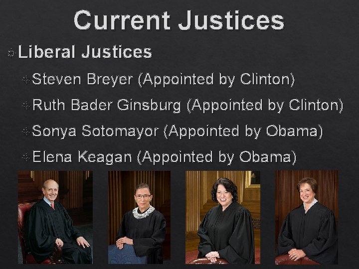 Current Justices Liberal Justices Steven Ruth Breyer (Appointed by Clinton) Bader Ginsburg (Appointed by