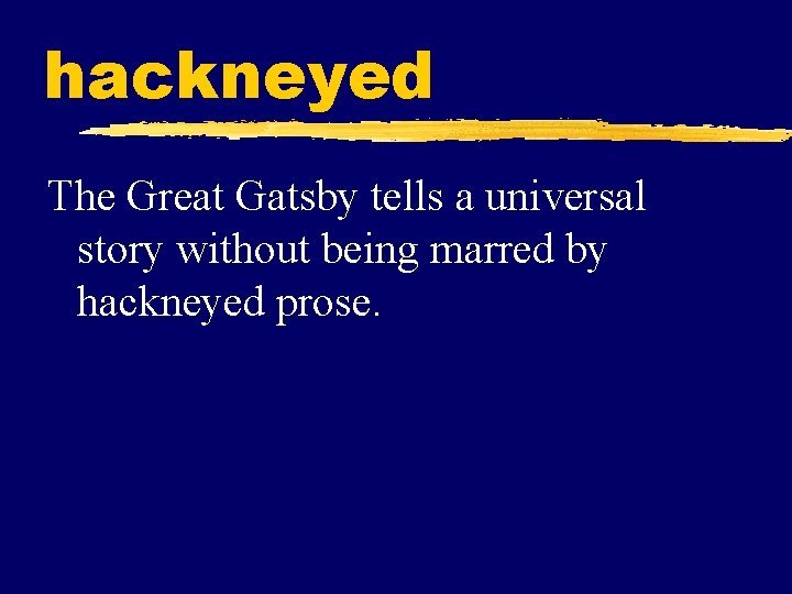 hackneyed The Great Gatsby tells a universal story without being marred by hackneyed prose.