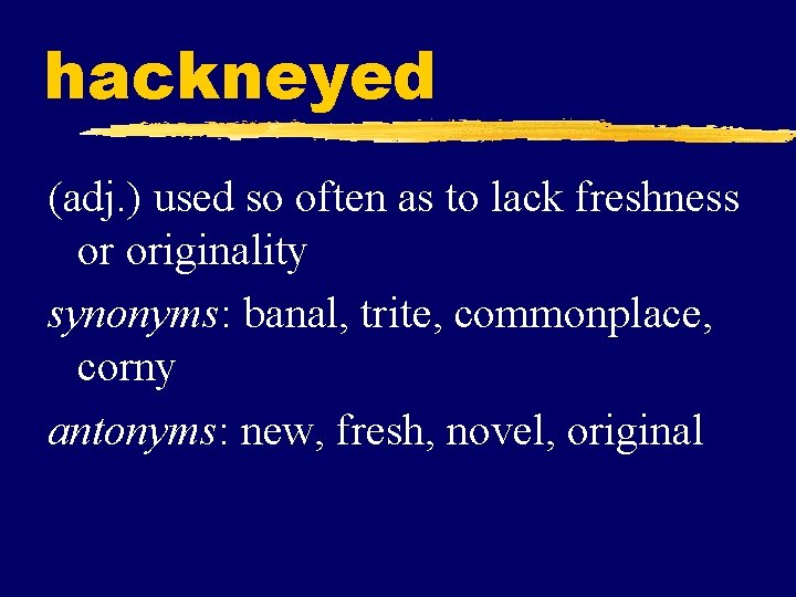 hackneyed (adj. ) used so often as to lack freshness or originality synonyms: banal,