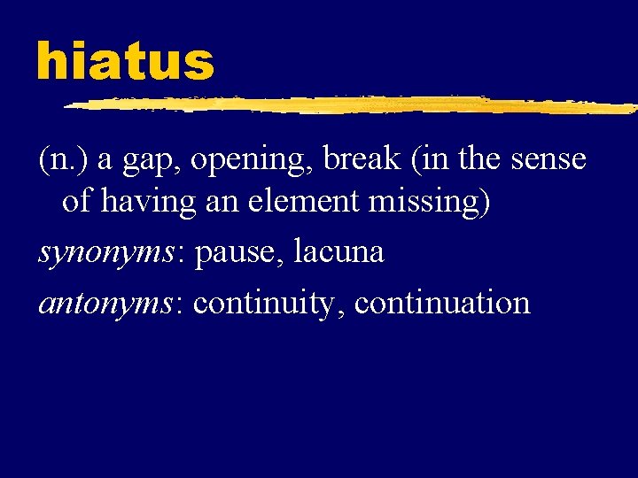 hiatus (n. ) a gap, opening, break (in the sense of having an element