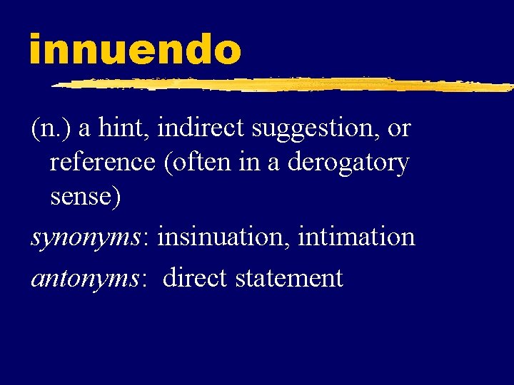 innuendo (n. ) a hint, indirect suggestion, or reference (often in a derogatory sense)