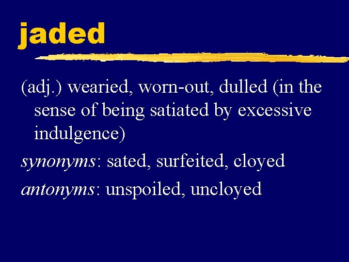 jaded (adj. ) wearied, worn-out, dulled (in the sense of being satiated by excessive