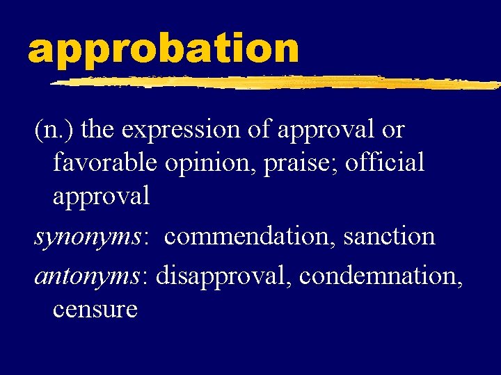 approbation (n. ) the expression of approval or favorable opinion, praise; official approval synonyms: