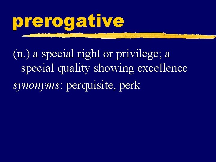 prerogative (n. ) a special right or privilege; a special quality showing excellence synonyms: