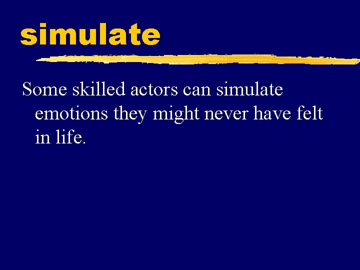 simulate Some skilled actors can simulate emotions they might never have felt in life.