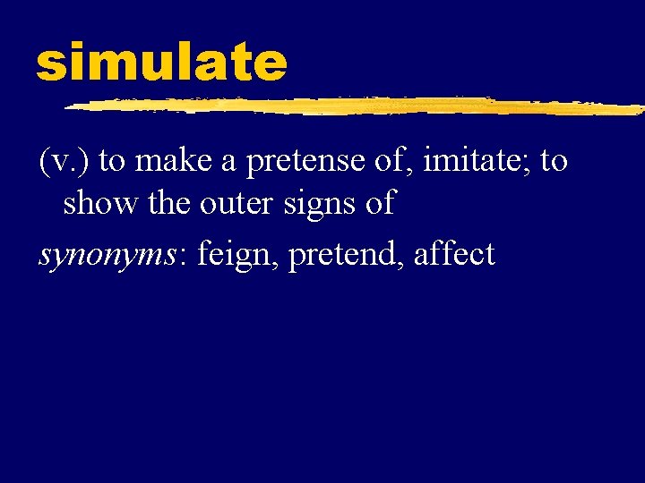 simulate (v. ) to make a pretense of, imitate; to show the outer signs