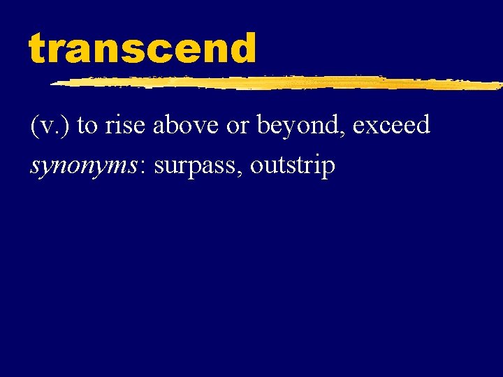 transcend (v. ) to rise above or beyond, exceed synonyms: surpass, outstrip 